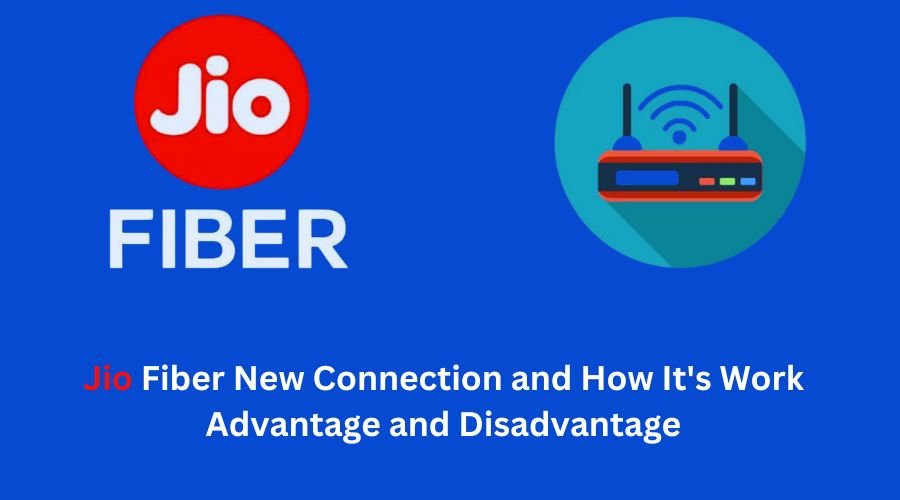 Jio Fiber New Connection and How It’s Work Advantage and Disadvantage