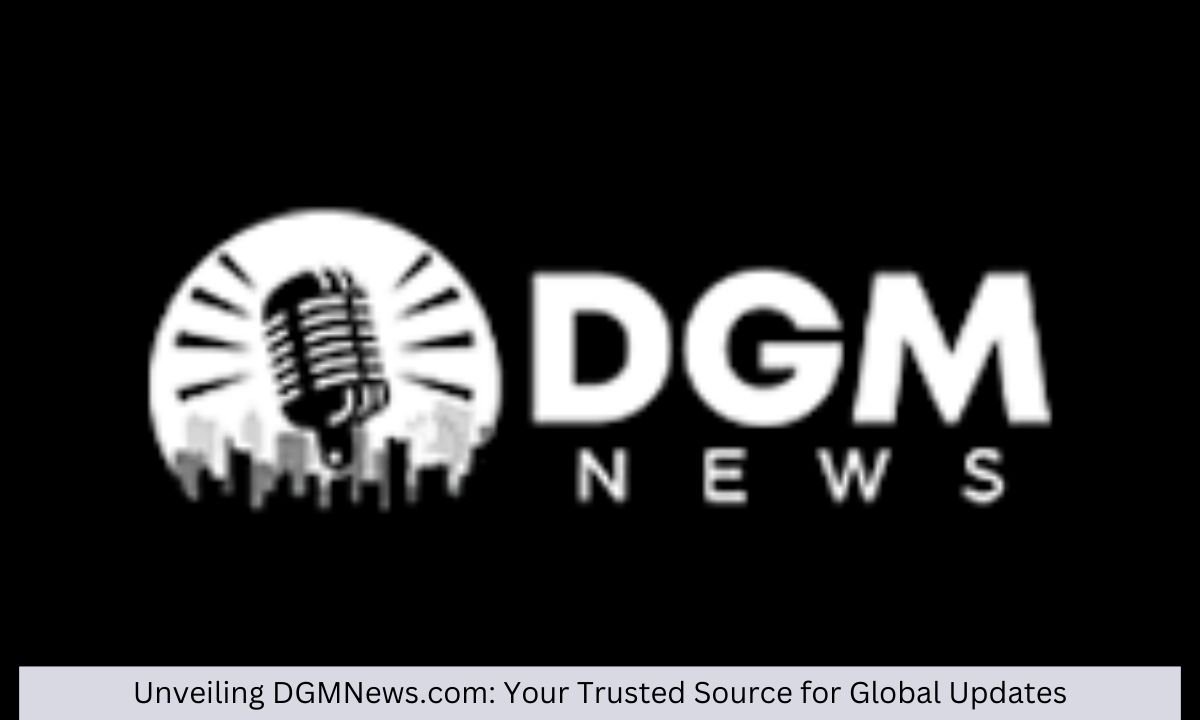 DGMNews.com: Your Trusted Source for Global Updates